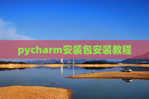 pycharm安装包安装教程 pycharm安装包安装教程